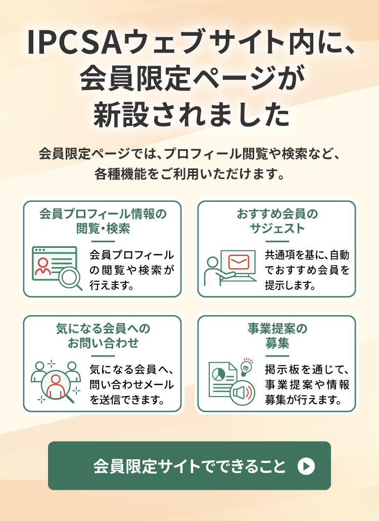 IPCSAウェブサイト内に、会員限定ページが新設されました。会員限定ページでは、プロフィール閲覧や検索など、各種機能をご利用いただけます。